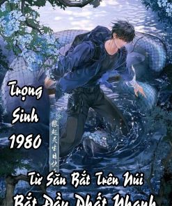 Trọng Sinh 1980 Từ Săn Bắn Trên Núi Bắt Đầu Phất Nhanh ( Dịch Full )